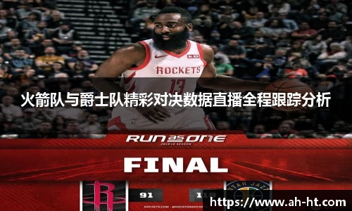 伟德官网火箭队与爵士队精彩对决数据直播全程跟踪分析